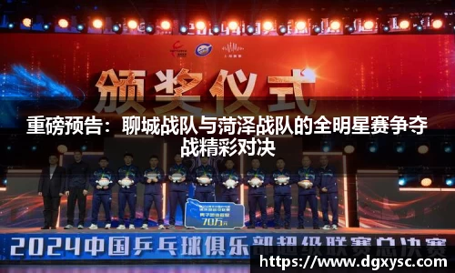 重磅预告：聊城战队与菏泽战队的全明星赛争夺战精彩对决