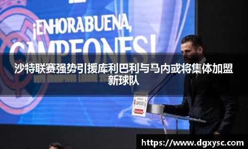沙特联赛强势引援库利巴利与马内或将集体加盟新球队
